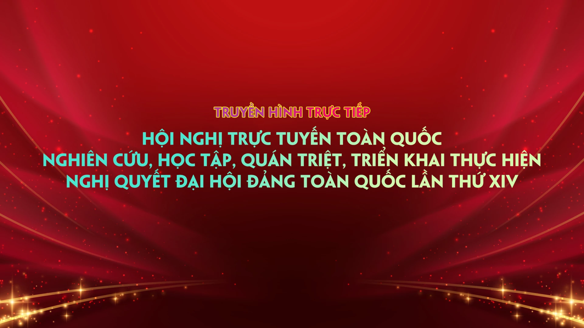 Truyền hình trực tiếp: Hội nghị trực tuyến toàn quốc nghiên cứu, học tập, quán triệt, triển khai thực hiện Nghị quyết Đại hội Đảng toàn quốc lần thứ XIV