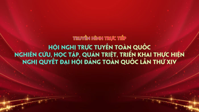 Truyền hình trực tiếp: Hội nghị trực tuyến toàn quốc nghiên cứu, học tập, quán triệt, triển khai thực hiện Nghị quyết Đại hội Đảng toàn quốc lần thứ XIV