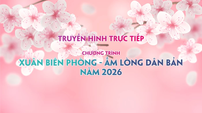 Truyền hình trực tiếp chương trình "Xuân Biên phòng - Ấm lòng dân bản" năm 2026