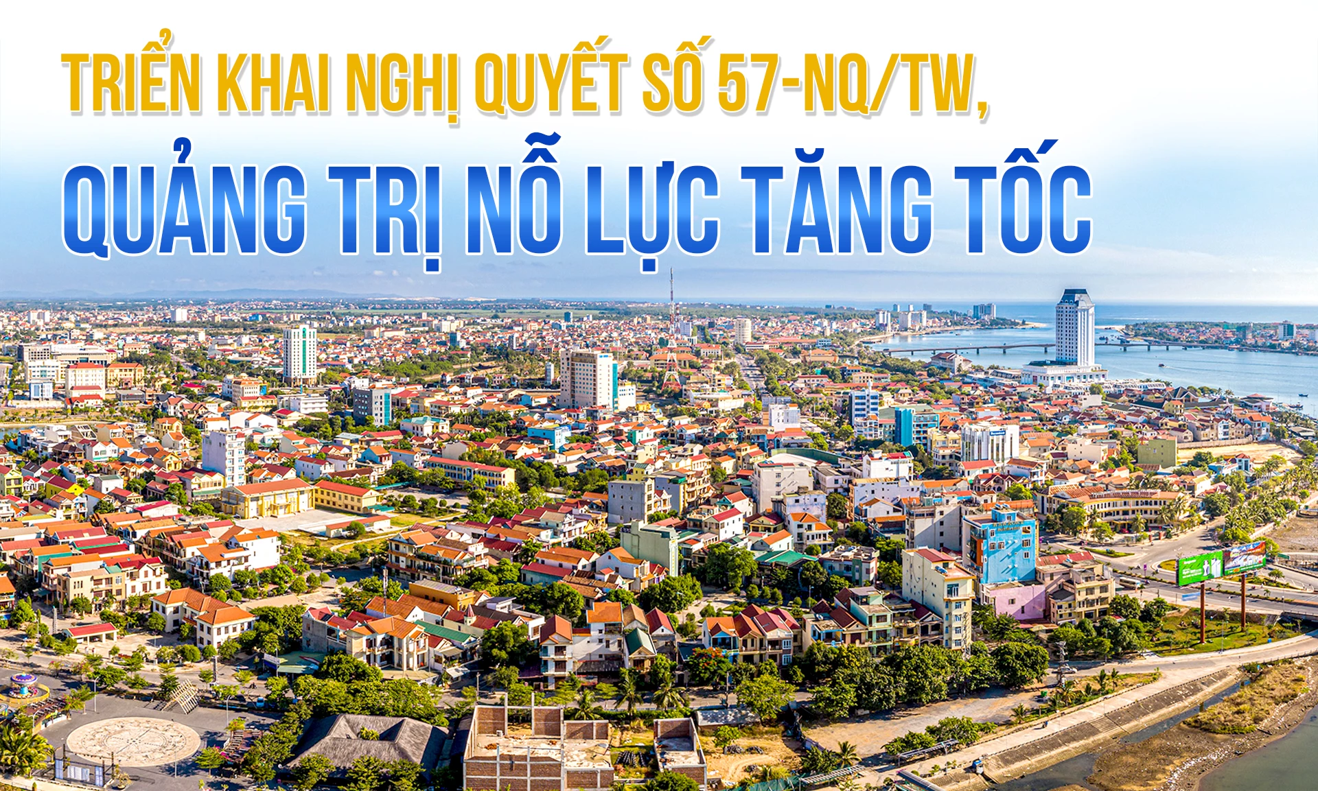 Triển khai Nghị quyết số 57-NQ/TW, Quảng Trị nỗ lực tăng tốc
